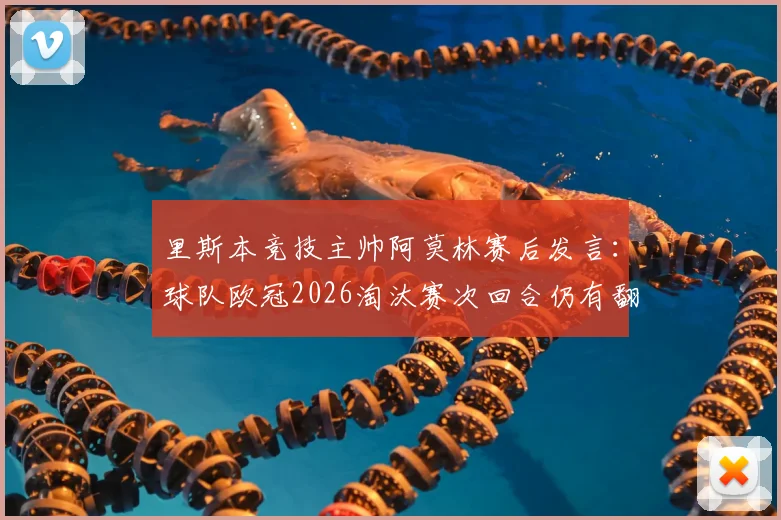 里斯本竞技主帅阿莫林赛后发言:球队欧冠2026淘汰赛次回合仍有翻盘机会,详解葡体战术与球员心态