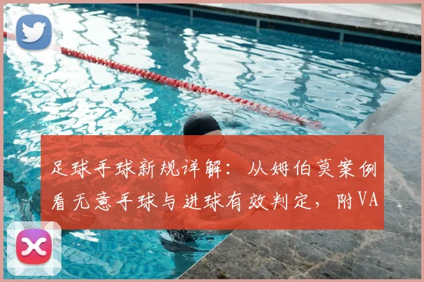足球手球新规详解:从姆伯莫案例看无意手球与进球有效判定,附VAR介入标准